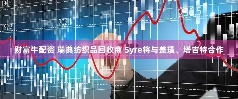 财富牛配资 瑞典纺织品回收商 Syre将与盖璞、塔吉特合作